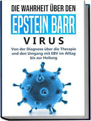 Cover for Anna-Lena Tesche · Die Wahrheit über den Epstein Barr Virus: Von der Diagnose über die Therapie und den Umgang mit EBV im Alltag bis zur Heilung (Book) (2023)