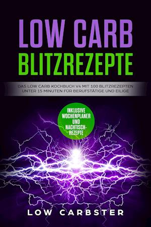 Cover for Low Carbster · Low Carb Blitzrezepte: Das Low Carb Kochbuch V4 mit 100 Blitzrezepten unter 15 Minuten für Berufstätige und Eilige - Inklusive Wochenplaner und Nachtischrezepte (Buch) (2024)