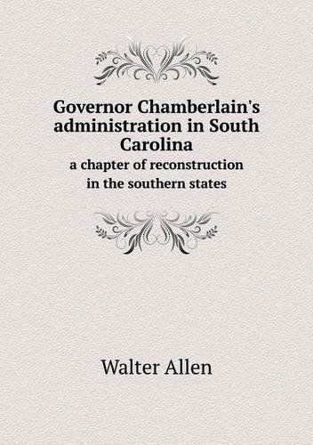 Cover for Walter Allen · Governor Chamberlain's Administration in South Carolina a Chapter of Reconstruction in the Southern States (Paperback Book) (2013)