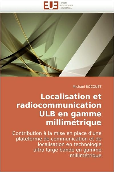 Cover for Michael Bocquet · Localisation et Radiocommunication Ulb en Gamme Millimétrique: Contribution À La Mise en Place D'une Plateforme De Communication et De Localisation en ... Bande en Gamme Millimétrique (Paperback Book) [French edition] (2018)