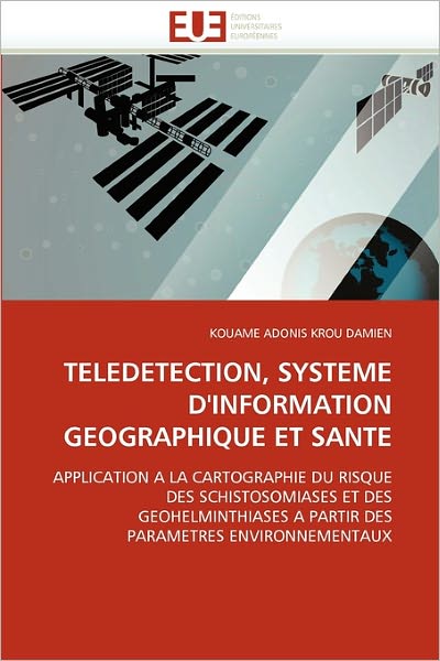 Cover for Kouame Adonis Krou Damien · Teledetection, Systeme D'information Geographique et Sante: Application a La Cartographie Du Risque Des Schistosomiases et Des Geohelminthiases a ... Parametres Environnementaux (Paperback Book) [French edition] (2018)