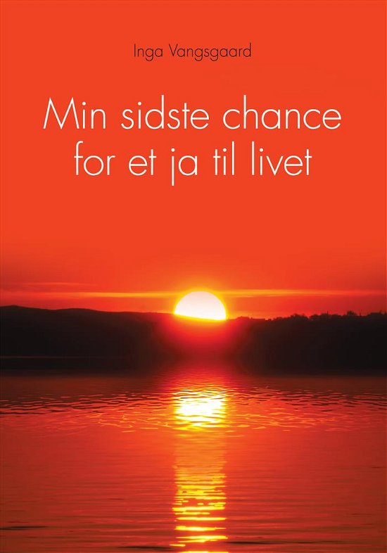Min sidste chance for et ja til livet - Inga Vangsgaard - Bøger - Kahrius - 9788771532432 - 4. december 2018