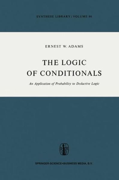 E.W. Adams · The Logic of Conditionals: An Application of Probability to Deductive Logic - Synthese Library (Pocketbok) [Softcover reprint of hardcover 1st ed. 1975 edition] (2010)