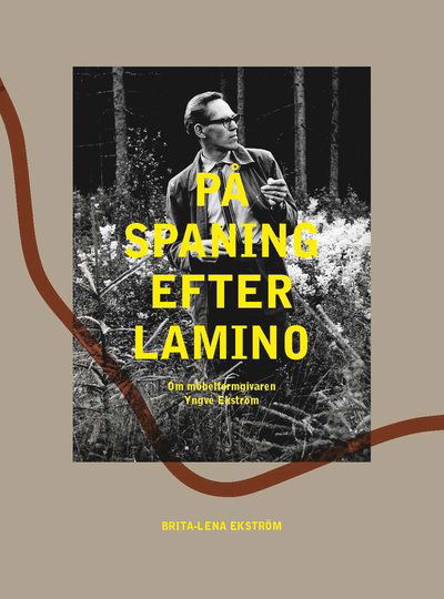 Cover for Brita-Lena Ekström · På spaning efter Lamino : om möbelformgivaren Yngve Ekström (Inbunden Bok) (2021)