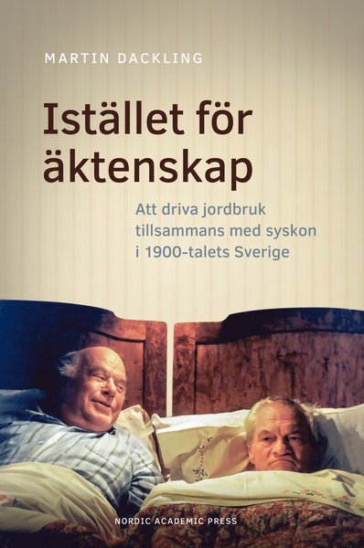 Martin Dackling · Istället för äktenskap : att driva jordbruk tillsammans med syskon i 1900-talets Sverige (Innbunden bok) (2018)