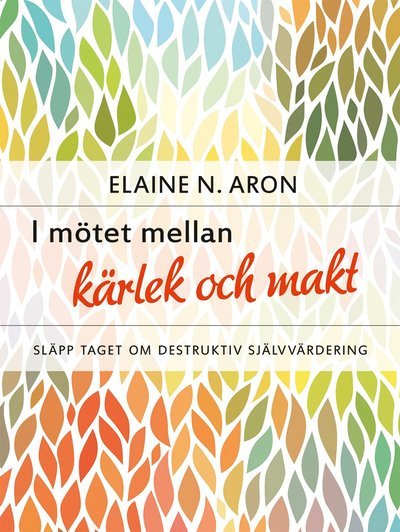 Cover for Elaine N. Aron · I mötet mellan kärlek och makt : släpp taget om destruktiv självvärdering (Gebundesens Buch) (2015)
