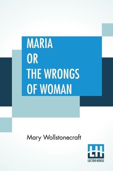 Maria Or The Wrongs Of Woman - Mary Wollstonecraft - Boeken - Lector House - 9789353425432 - 24 juni 2019