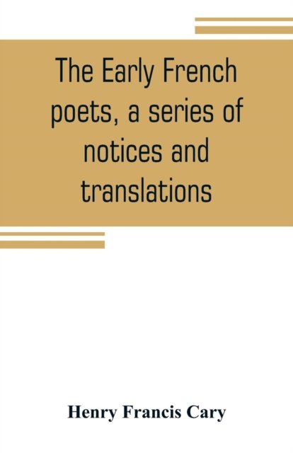 Cover for Henry Francis Cary · The early French poets, a series of notices and translations (Pocketbok) (2019)