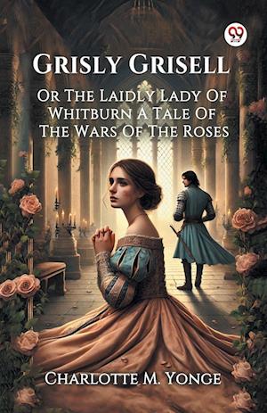 Cover for Charlotte M Yonge · Grisly GrisellOr The Laidly Lady Of Whitburn A Tale Of The Wars Of The Roses (Edition1) (Paperback Book) (2025)