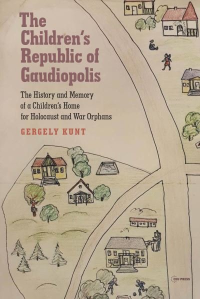 Cover for Kunt, Gergely (Assistant Professor, University of Miskolc) · The Children’s Republic of Gaudiopolis: The History and Memory of a Children’s Home for Holocaust and War Orphans (1945–1950) (Hardcover bog) (2022)