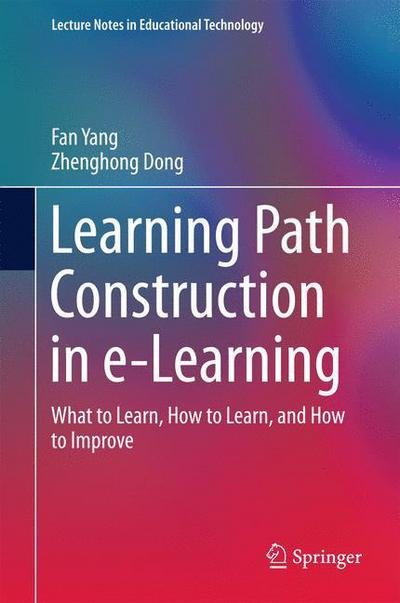 Cover for Fan Yang · Learning Path Construction in e-Learning: What to Learn, How to Learn, and How to Improve - Lecture Notes in Educational Technology (Innbunden bok) [1st ed. 2017 edition] (2016)