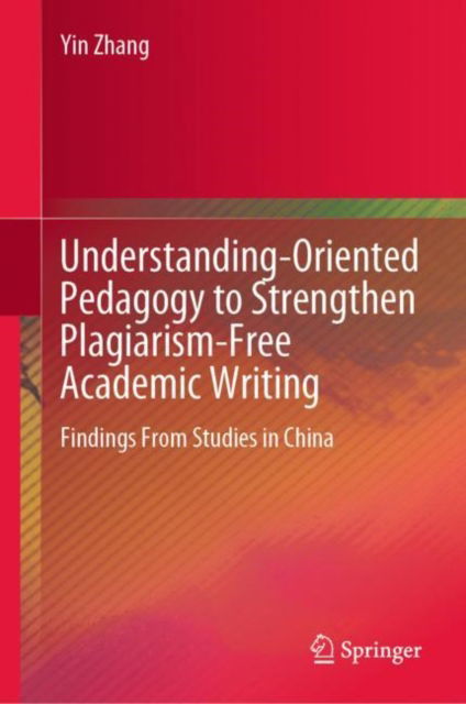 Cover for Yin Zhang · Understanding-Oriented Pedagogy to Strengthen Plagiarism-Free Academic Writing: Findings From Studies in China (Hardcover Book) [1st ed. 2024 edition] (2024)