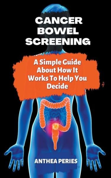 Cover for Anthea Peries · Cancer : Bowel Screening A Simple Guide About How It Works To Help You Decide (Paperback Book) (2022)