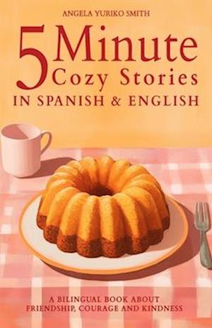 Cover for Angela Yuriko Smith · 5 Minute Cozy Stories in Spanish and English for Kids: A Bilingual Book about Friendship, Courage and Kindness (Paperback Book) (2024)