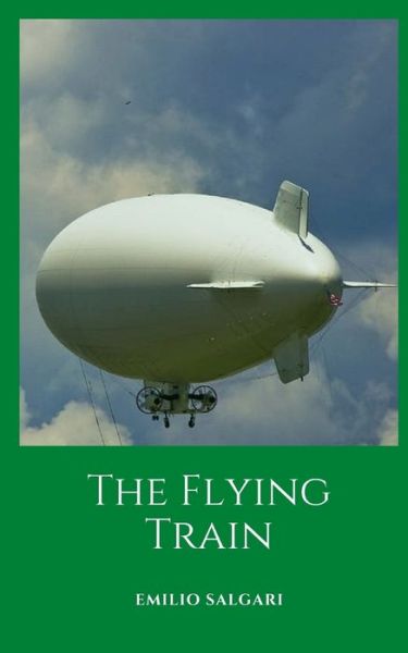 The Flying Train: A journey of fantastic and futuristic adventures - Emilio Salgari - Books - Independently Published - 9798481999432 - September 22, 2021