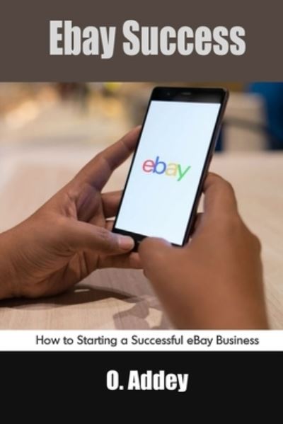 Ebay Success: How to Starting a Successful eBay Business - O Addey - Bøker - Independently Published - 9798482116432 - 22. september 2021