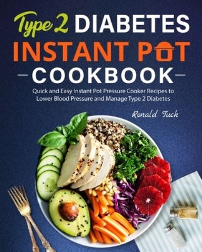 Cover for Ronald Tuck · Type 2 Diabetes Instant Pot Cookbook: Quick and Easy Instant Pot Pressure Cooker Recipes to Lower Blood Pressure and Manage Type 2 Diabetes (Paperback Book) (2021)