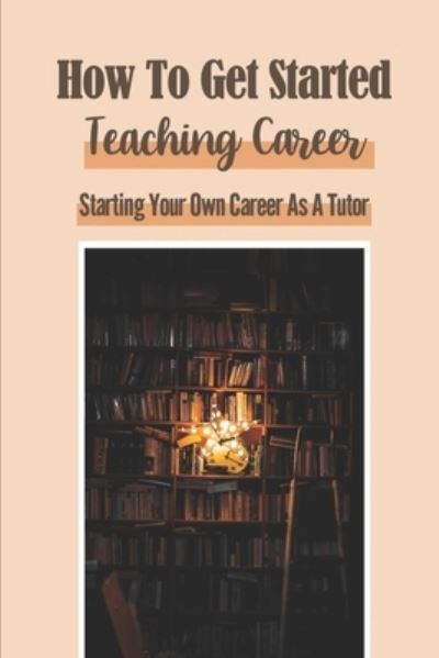 Cover for Lara Lomanto · How To Get Started Teaching Career (Paperback Book) (2021)