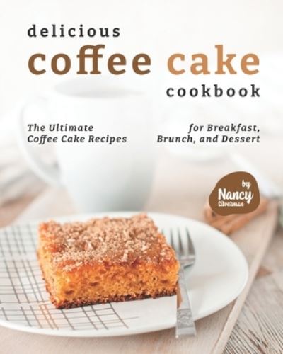 Cover for Nancy Silverman · Delicious Coffee Cake Cookbook: The Ultimate Coffee Cake Recipes for Breakfast, Brunch, and Dessert (Taschenbuch) (2021)