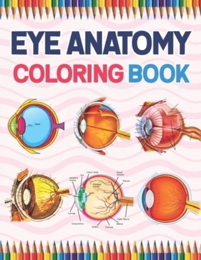 Cover for Kamniaczell Publication · Eye Anatomy Coloring Book: Medical Anatomy Coloring Book for kids Boys and Girls. Physiology Coloring Book for kids. Stress Relieving, Relaxation &amp; Fun Coloring Book. Human Eye Student's Self-Test Coloring Book For Anatomy Lovers Students (Paperback Book) (2021)