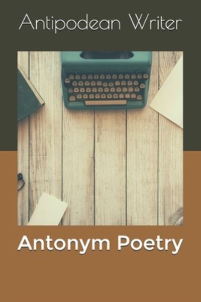 Antipodean Writer · Antonym Poetry (Paperback Book) (2020)