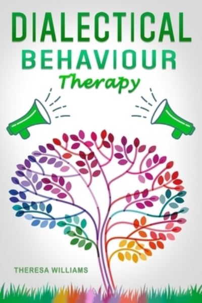 Cover for Theresa Williams · Dialectical Behavior Therapy: The Best Strategies to Discover the Secrets for Overcoming Borderline Personality Disorder, Anxiety in Relationships and Depression (DBT Skills Training Workbook) (Paperback Book) (2020)