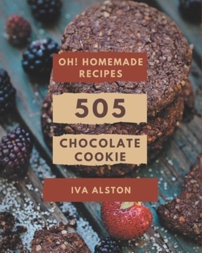 Cover for Iva Alston · Oh! 505 Homemade Chocolate Cookie Recipes (Paperback Book) (2020)