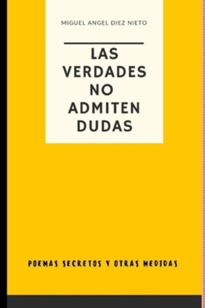 Cover for Miguel Angel Diez Nieto · Las Verdades No Admiten Dudas: Poemas Secretos y Otras Medidas (Paperback Book) (2021)