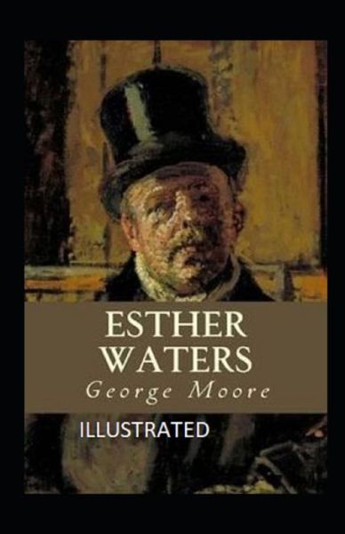 Esther Waters Illustrated - George Moore - Books - Independently Published - 9798747086432 - May 1, 2021