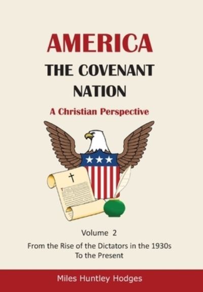 Cover for Miles H Hodges · America - The Covenant Nation - A Christian Perspective - Volume 2: From the Rise of the Dictators in the 1930s to the Present (Hardcover Book) (2021)