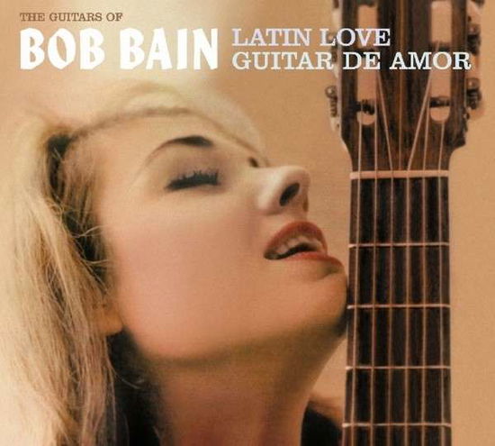 Cover for Bob Bain · Latin Love / Guitar De Amor (CD) [Digipak] (2014)