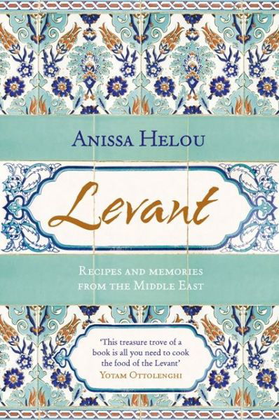 Cover for Anissa Helou · Levant: Recipes and Memories from the Middle East (Hardcover Book) (2013)