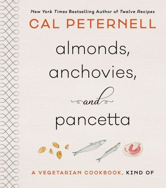 Cover for Cal Peternell · Almonds, Anchovies, and Pancetta: A Vegetarian Cookbook, Kind Of (Inbunden Bok) (2018)