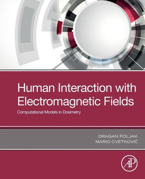 Human Interaction with Electromagnetic Fields: Computational Models in Dosimetry - Poljak, Dragan (Full Professor, Department of Electronics and Computing, University of Split, Croatia) - Books - Elsevier Science Publishing Co Inc - 9780128164433 - June 8, 2019
