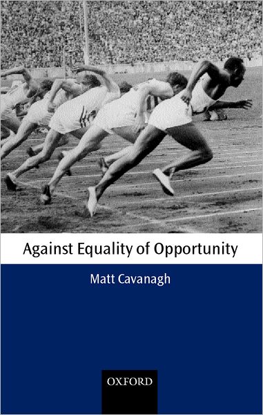 Cover for Cavanagh, Matt (, Lecturer, St Catherine's College, Oxford) · Against Equality of Opportunity - Oxford Philosophical Monographs (Hardcover Book) (2002)