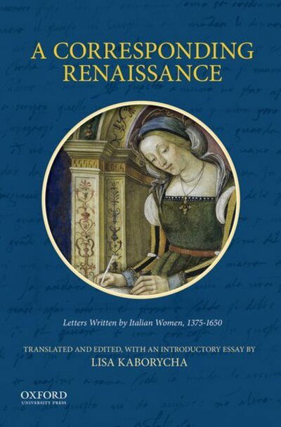 Cover for Kaborycha, Lisa (, Medici Archives, Florence) · A Corresponding Renaissance: Letters Written by Italian Women (Paperback Book) (2015)