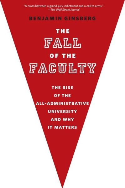 Cover for Ginsberg, Benjamin (Professor of Political Science, Professor of Political Science, Johns Hopkins University, Potomac, MD, United States) · The Fall of the Faculty (Pocketbok) (2013)