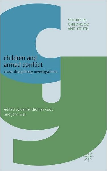 Cover for Cook, Daniel Thomas, Dr · Children and Armed Conflict: Cross-disciplinary Investigations - Studies in Childhood and Youth (Hardcover Book) (2011)