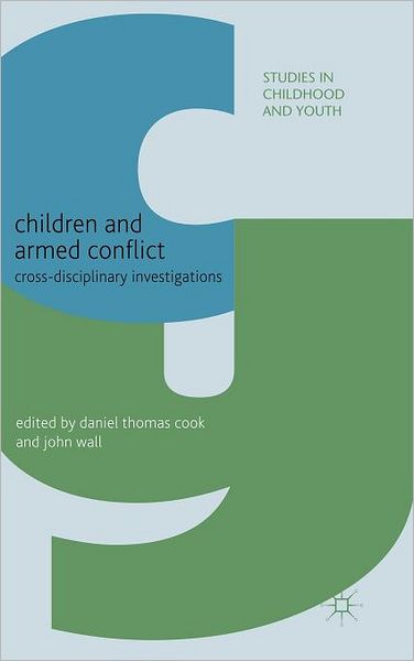 Cover for Cook, Daniel Thomas, Dr · Children and Armed Conflict: Cross-disciplinary Investigations - Studies in Childhood and Youth (Hardcover Book) (2011)