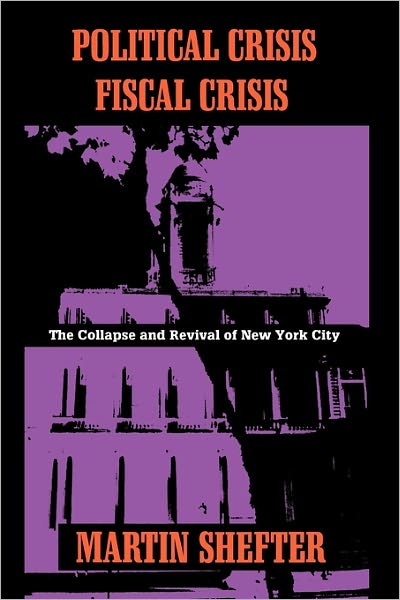 Cover for Martin Shefter · Political Crisis / Fiscal Crisis: The Collapse and Revival of New York City (Paperback Book) [Fiscal Crisis Morningside edition] (1992)