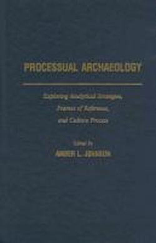 Cover for Amber Johnson · Processual Archaeology: Exploring Analytical Strategies, Frames of Reference, and Culture Process (Hardcover Book) (2004)