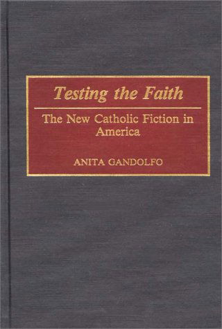 Cover for Anita Gandolfo · Testing the Faith: The New Catholic Fiction in America (Hardcover Book) (1992)