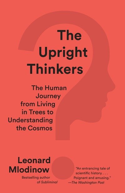 The Upright Thinkers: The Human Journey from Living in Trees to Understanding the Cosmos - Leonard Mlodinow - Bøger - Knopf Doubleday Publishing Group - 9780345804433 - 19. april 2016