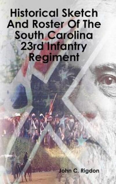 Cover for John C. Rigdon · Historical Sketch And Roster Of The South Carolina 23rd Infantry Regiment (Hardcover Book) (2018)