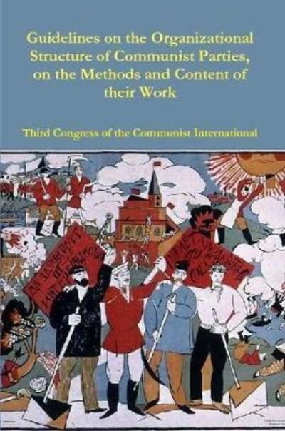 Cover for Third Congr The Communist International · Guidelines on the Organizational Structure of Communist Parties, on the Methods and Content of Their Work (Book) (2018)