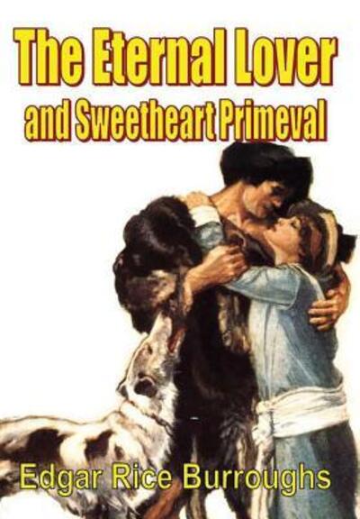 Cover for Edgar Rice Burroughs · The Eternal Lover and Sweetheart Primeval (Hardcover Book) (2019)