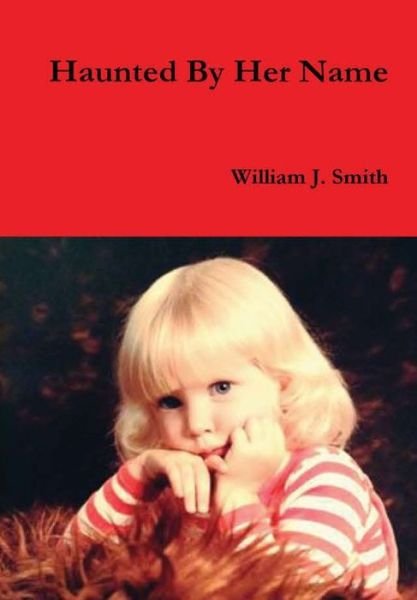 Haunted By Her Name - William J. Smith - Livres - Lulu.com - 9780359524433 - 20 juin 2019