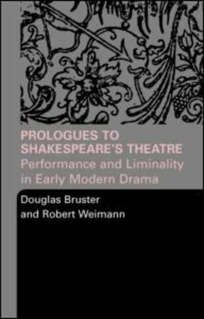 Prologues to Shakespeare's Theatre: Performance and Liminality in Early Modern Drama - Douglas Bruster - Boeken - Taylor & Francis Ltd - 9780415334433 - 11 november 2004