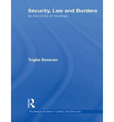 Cover for Basaran, Tugba (University of Kent, Belgium) · Security, Law and Borders: At the Limits of Liberties - Routledge Studies in Liberty and Security (Paperback Book) (2012)