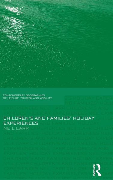 Cover for Neil Carr · Children's and Families' Holiday Experience - Contemporary Geographies of Leisure, Tourism and Mobility (Hardcover Book) (2011)